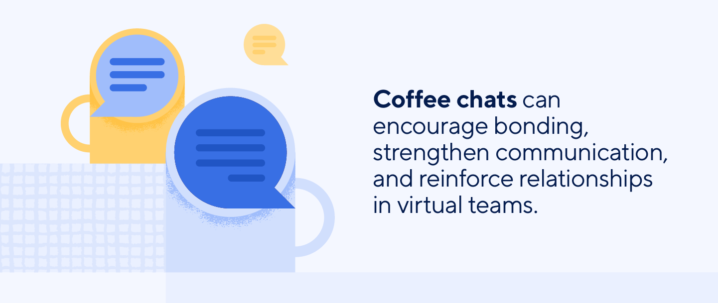 Coffee chats can reinforce relationships and bonding in remote teams.